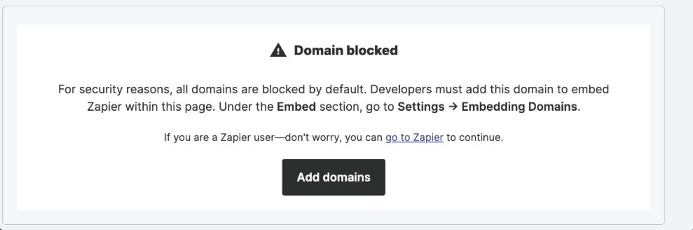 If you were to attempt to embed Zapier and the embedding domain was not registered, we would present an error